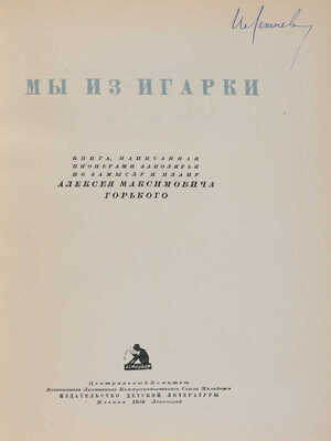 Мы из Игарки. Книга, написанная пионерами Заполярья по замыслу и плану Алексея Максимовича Горького. М.-Л., 1938.